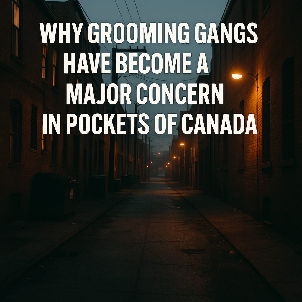 Why Grooming Gangs Have Become a Major Concern in Pockets of Canada